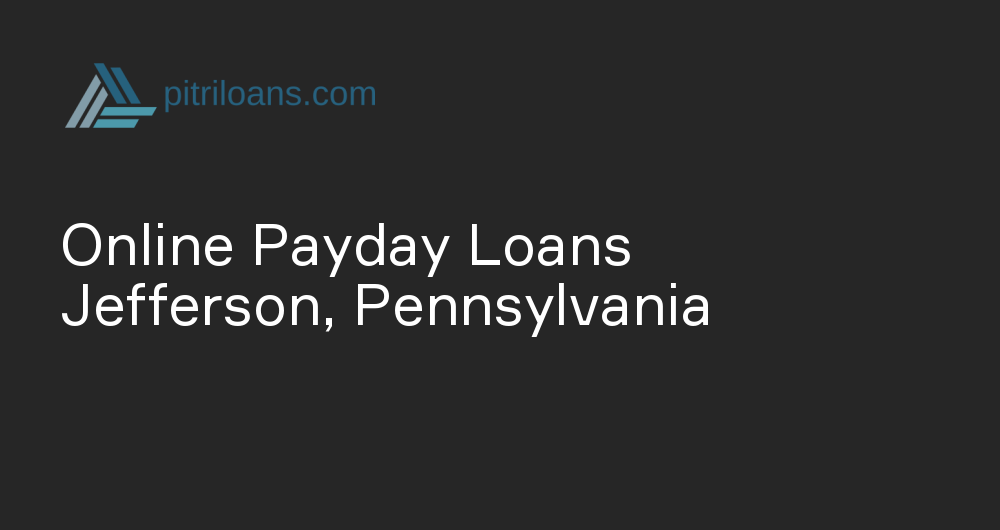 Online Payday Loans in Jefferson, Pennsylvania