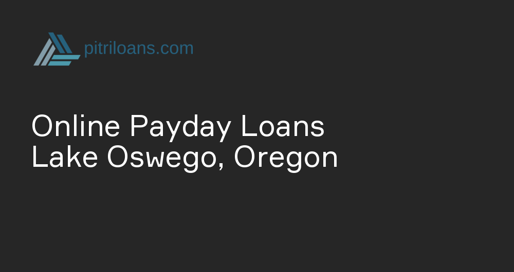 Online Payday Loans in Lake Oswego, Oregon