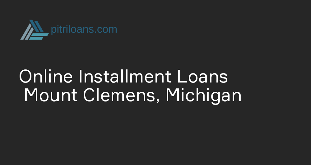 Online Installment Loans in Mount Clemens, Michigan