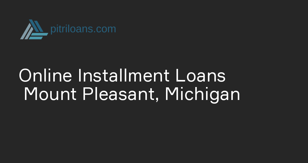 Online Installment Loans in Mount Pleasant, Michigan