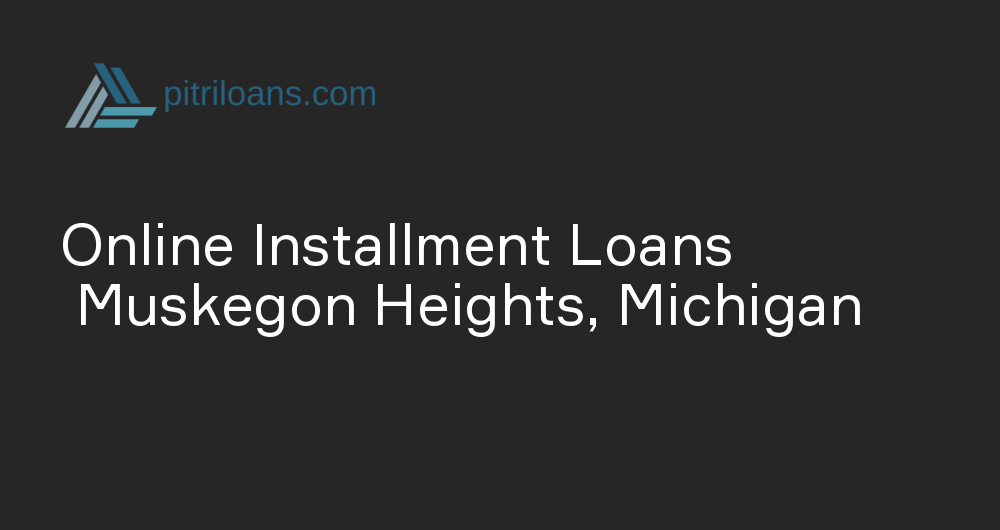 Online Installment Loans in Muskegon Heights, Michigan