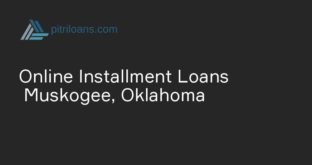 Online Installment Loans in Muskogee, Oklahoma