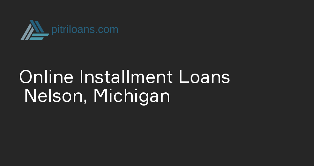 Online Installment Loans in Nelson, Michigan