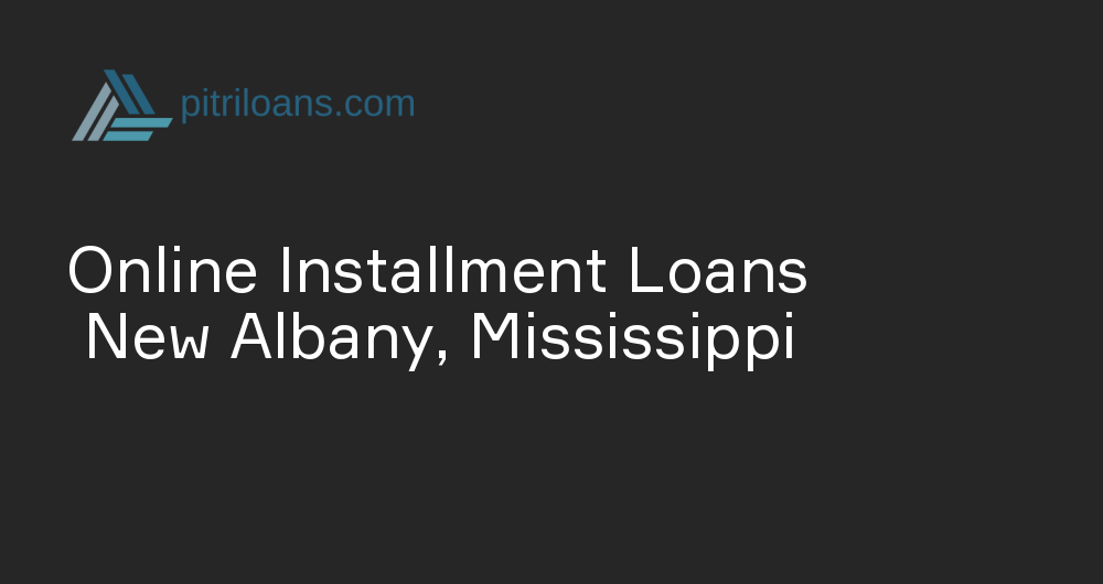 Online Installment Loans in New Albany, Mississippi