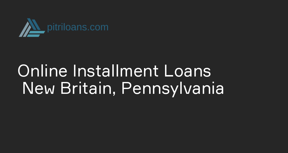 Online Installment Loans in New Britain, Pennsylvania