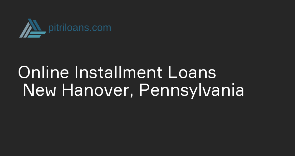 Online Installment Loans in New Hanover, Pennsylvania