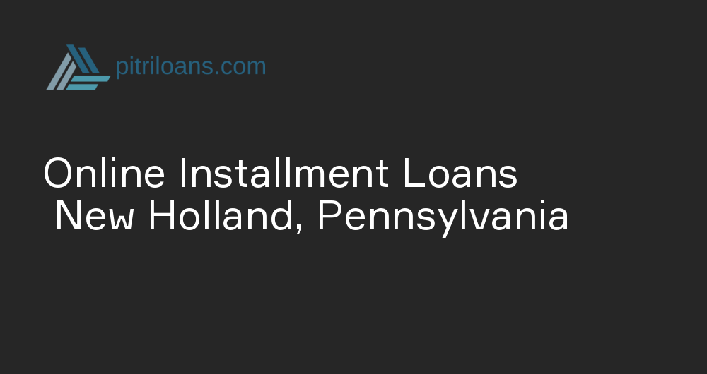 Online Installment Loans in New Holland, Pennsylvania