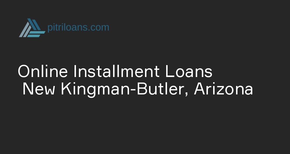 Online Installment Loans in New Kingman-Butler, Arizona