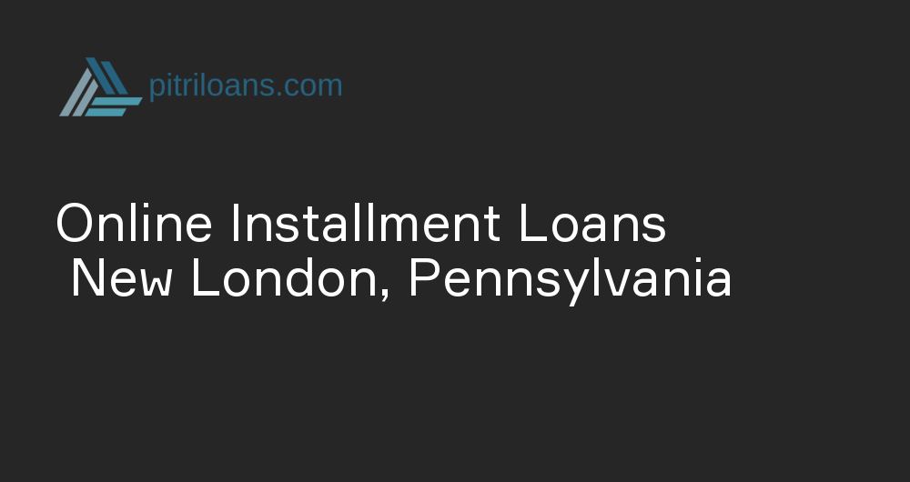 Online Installment Loans in New London, Pennsylvania