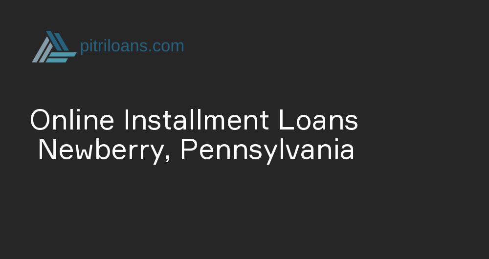 Online Installment Loans in Newberry, Pennsylvania