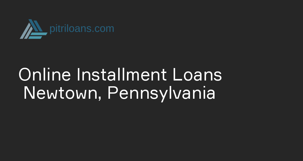 Online Installment Loans in Newtown, Pennsylvania