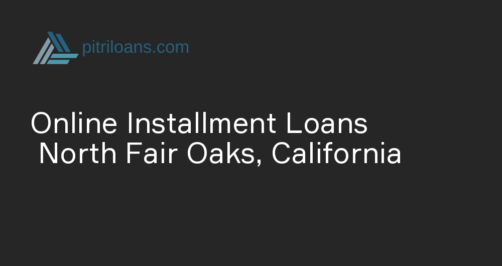 Online Installment Loans in North Fair Oaks, California