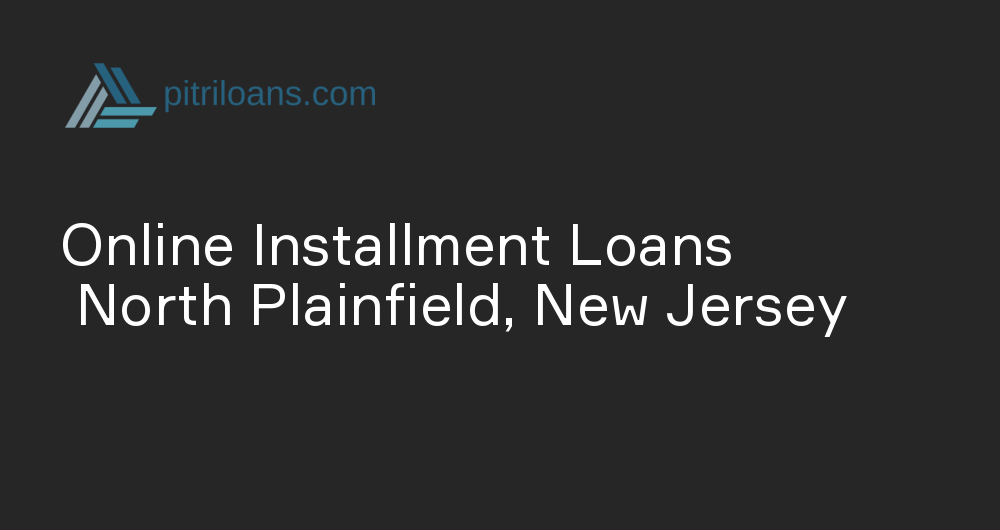 Online Installment Loans in North Plainfield, New Jersey