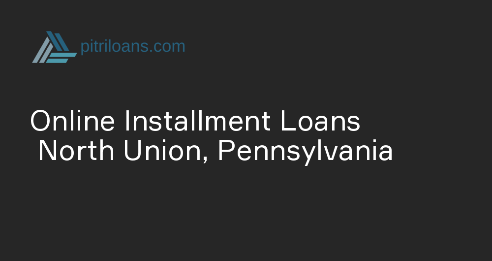 Online Installment Loans in North Union, Pennsylvania