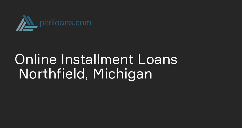 Online Installment Loans in Northfield, Michigan