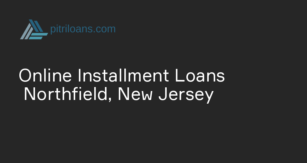 Online Installment Loans in Northfield, New Jersey