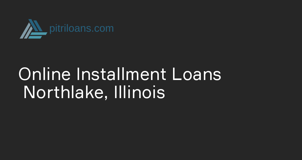 Online Installment Loans in Northlake, Illinois