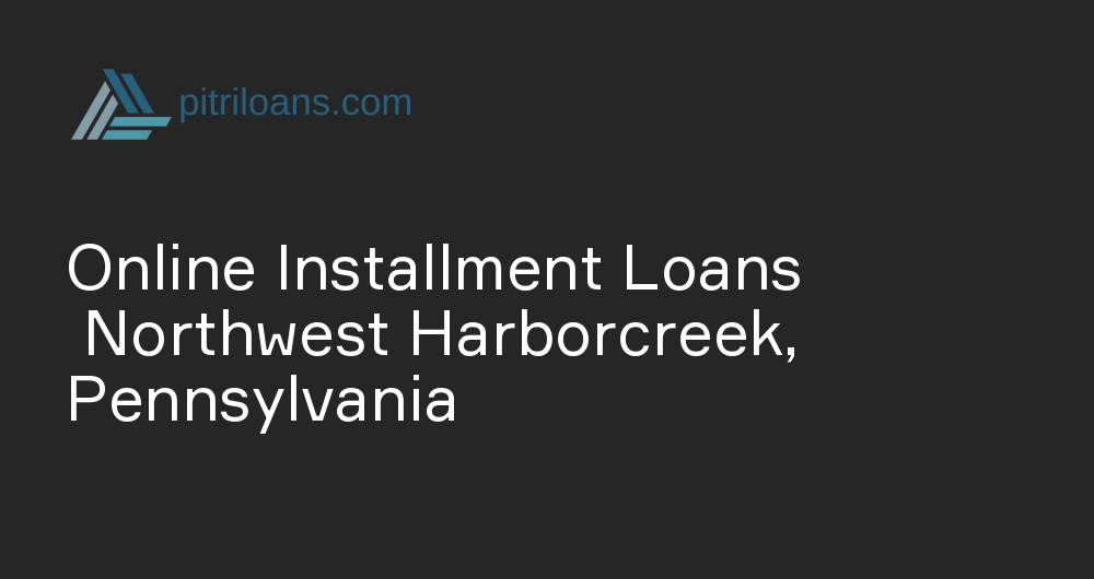 Online Installment Loans in Northwest Harborcreek, Pennsylvania