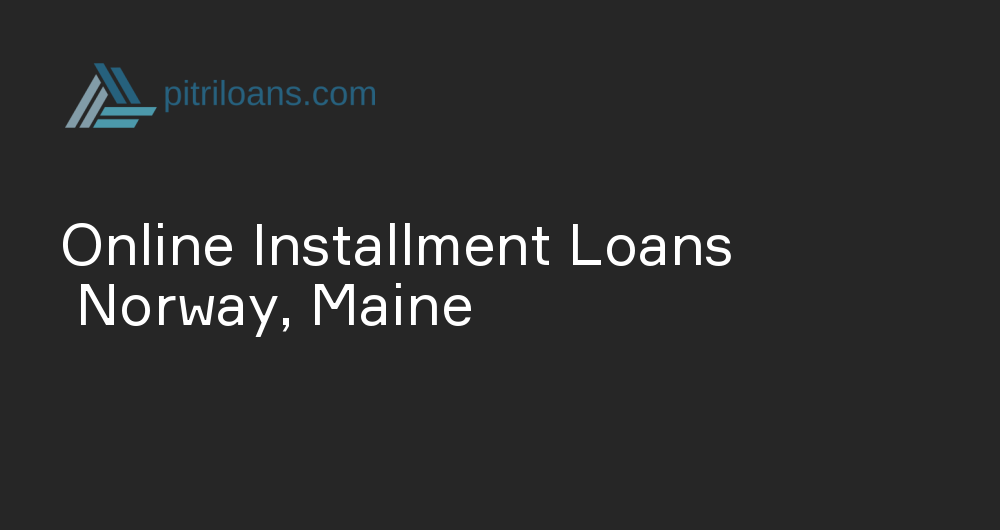 Online Installment Loans in Norway, Maine