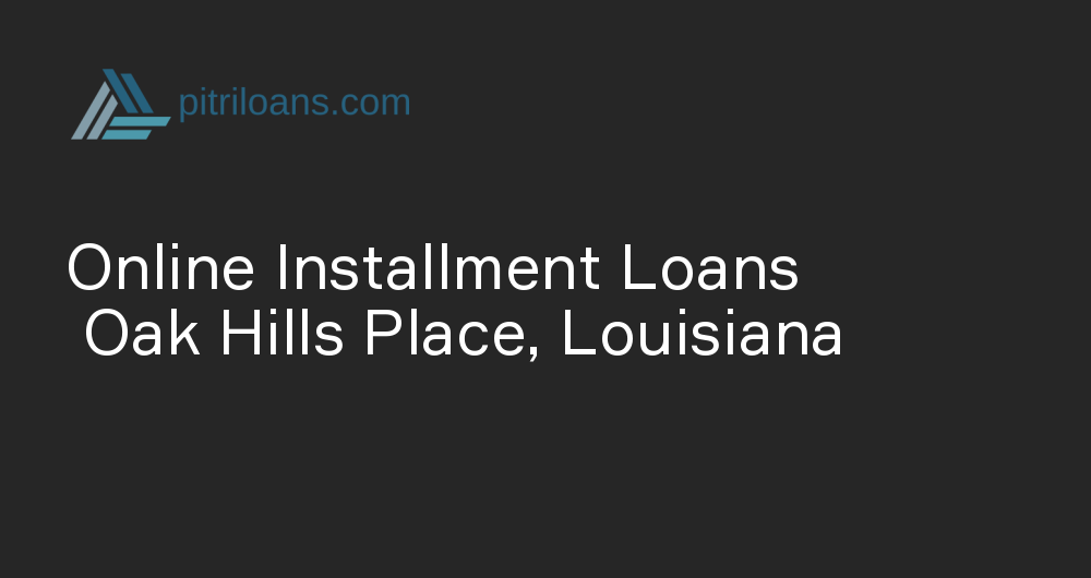 Online Installment Loans in Oak Hills Place, Louisiana