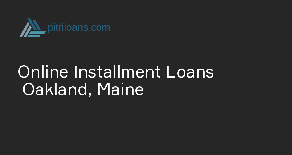 Online Installment Loans in Oakland, Maine