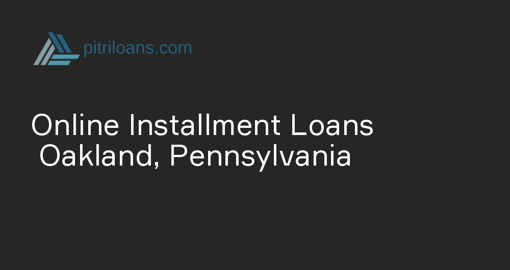 Online Installment Loans in Oakland, Pennsylvania