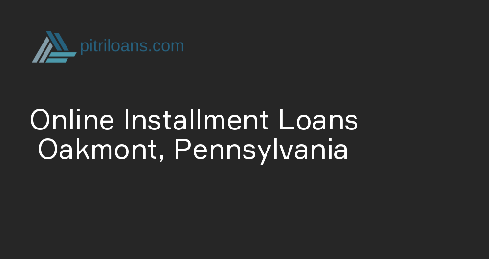 Online Installment Loans in Oakmont, Pennsylvania