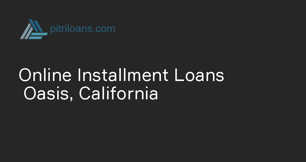 Online Installment Loans in Oasis, California