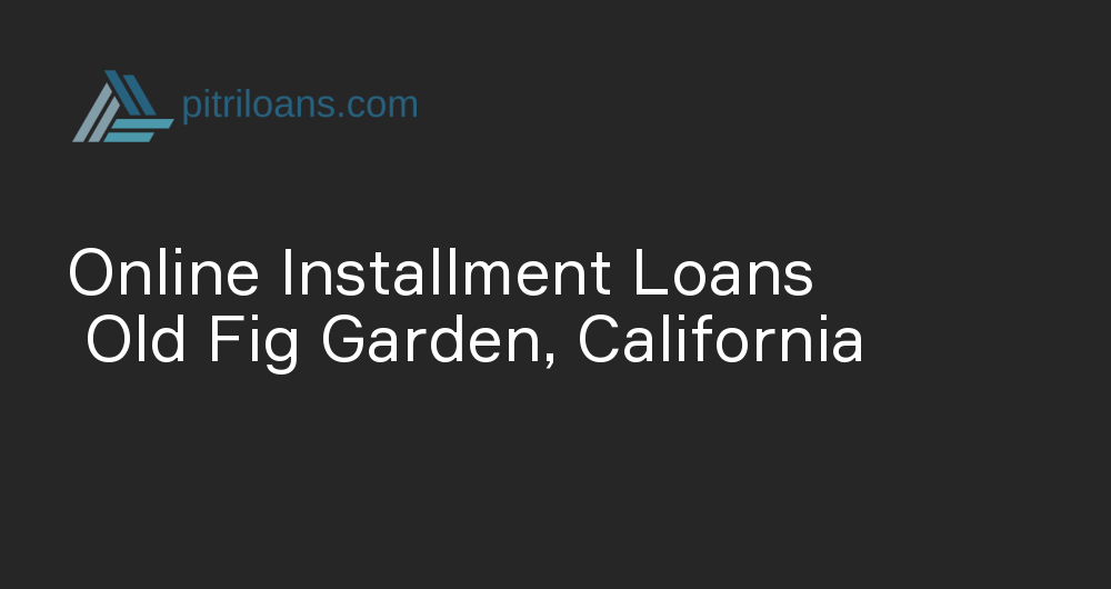 Online Installment Loans in Old Fig Garden, California