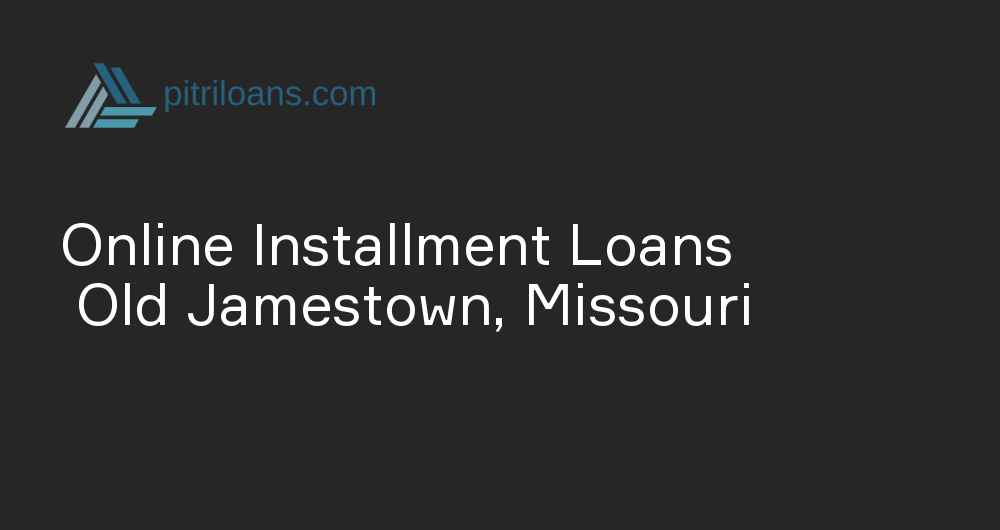 Online Installment Loans in Old Jamestown, Missouri