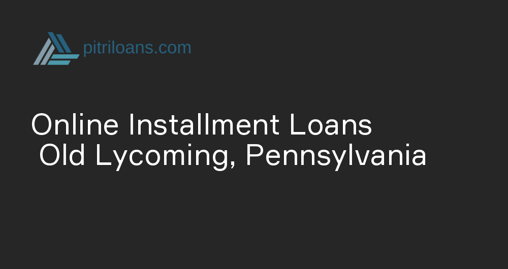 Online Installment Loans in Old Lycoming, Pennsylvania