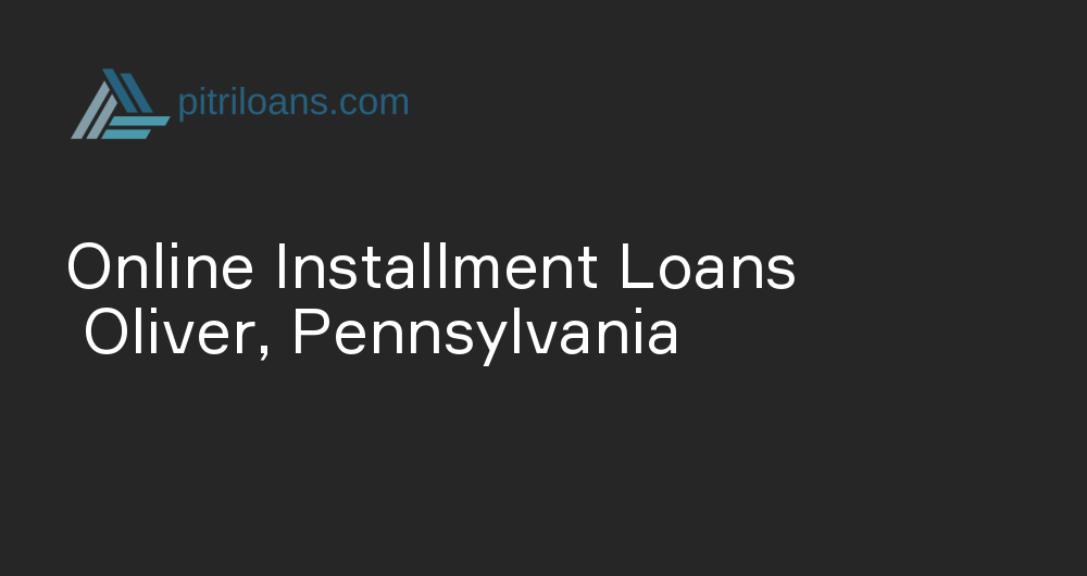 Online Installment Loans in Oliver, Pennsylvania