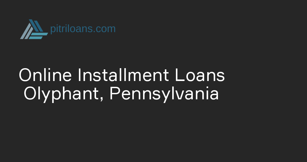 Online Installment Loans in Olyphant, Pennsylvania