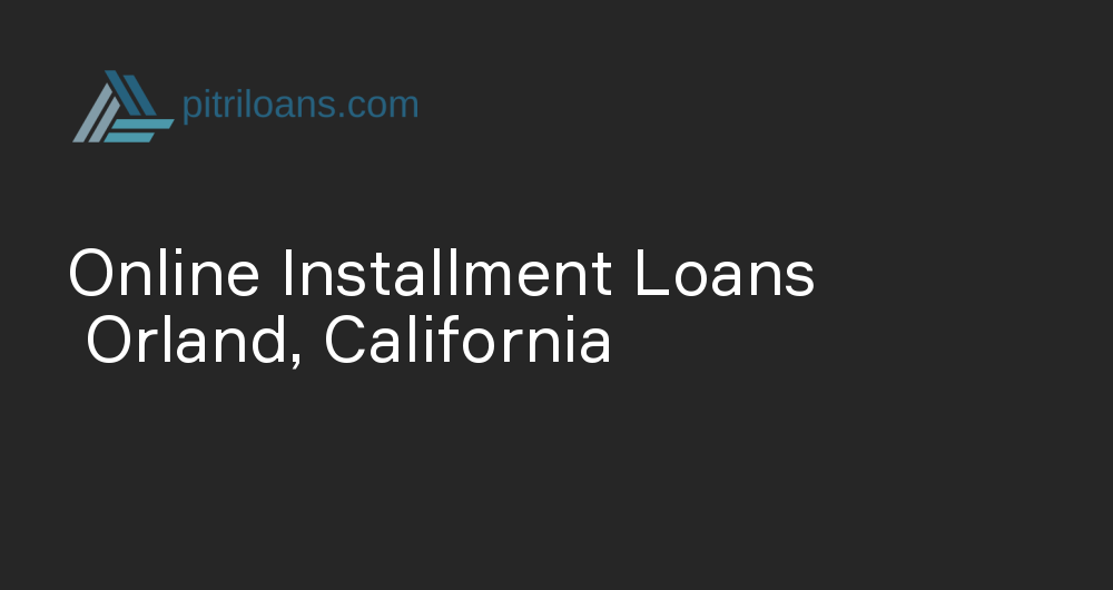 Online Installment Loans in Orland, California