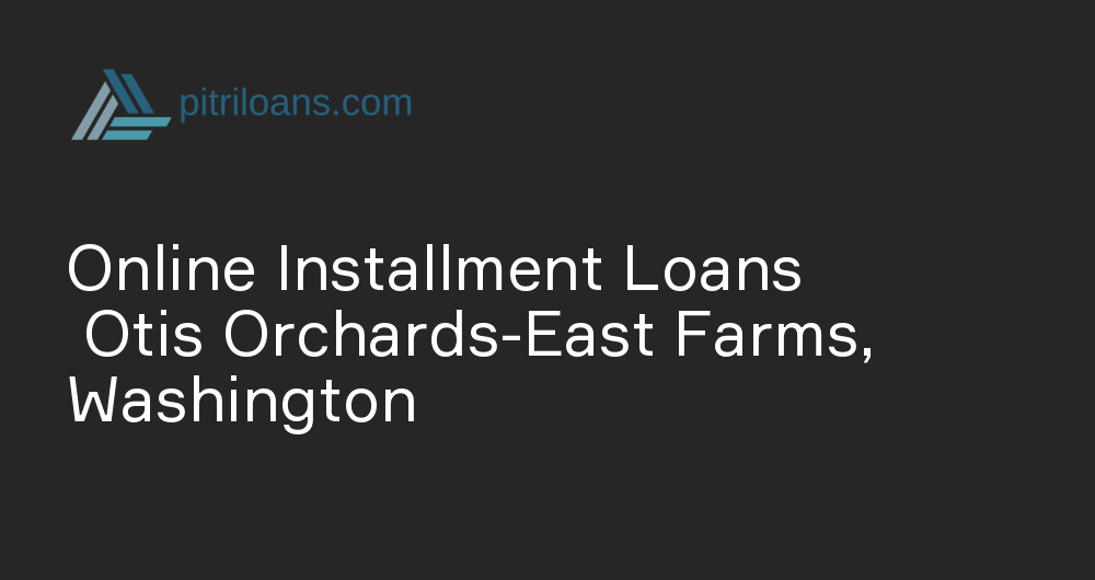 Online Installment Loans in Otis Orchards-East Farms, Washington