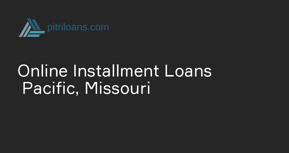 Online Installment Loans in Pacific, Missouri