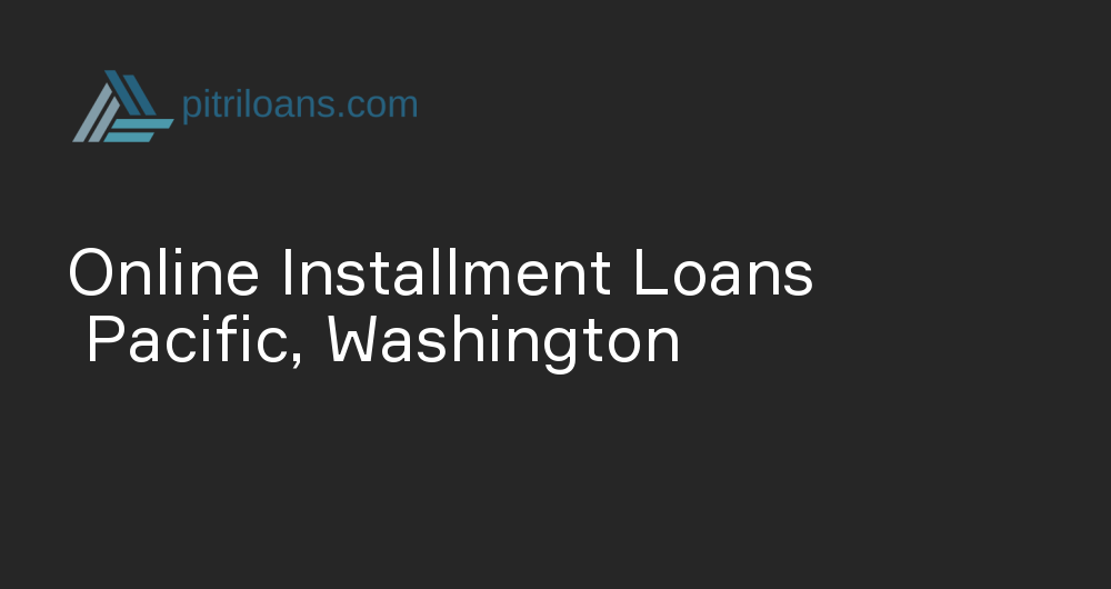 Online Installment Loans in Pacific, Washington