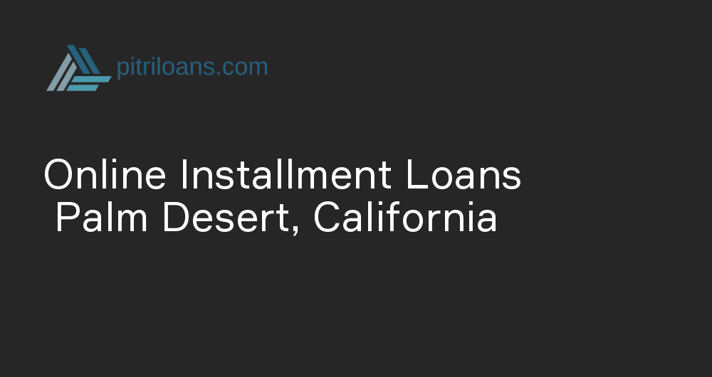 Online Installment Loans in Palm Desert, California