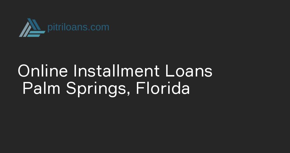 Online Installment Loans in Palm Springs, Florida