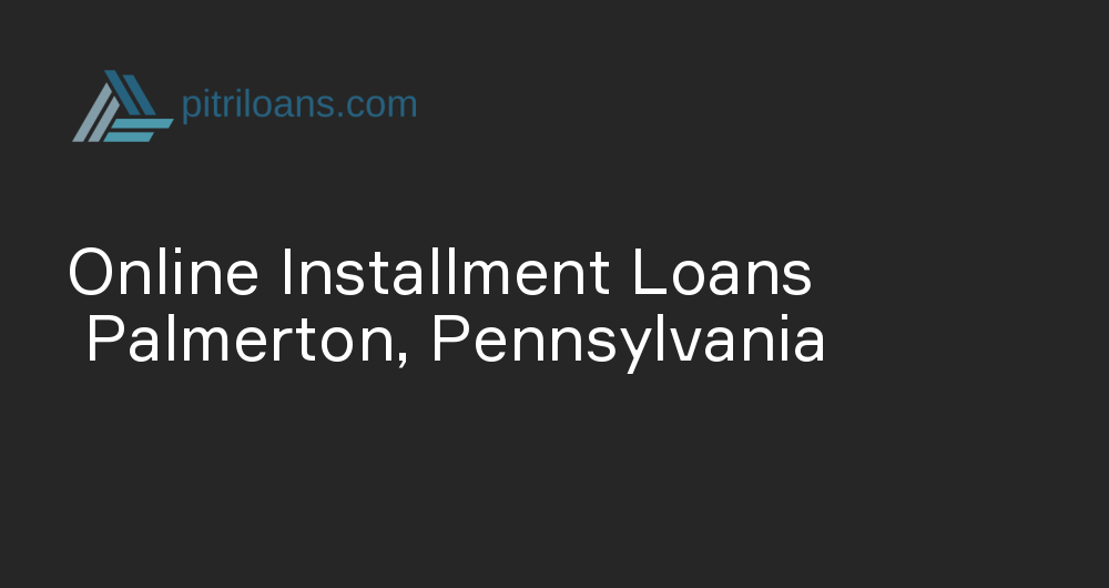 Online Installment Loans in Palmerton, Pennsylvania