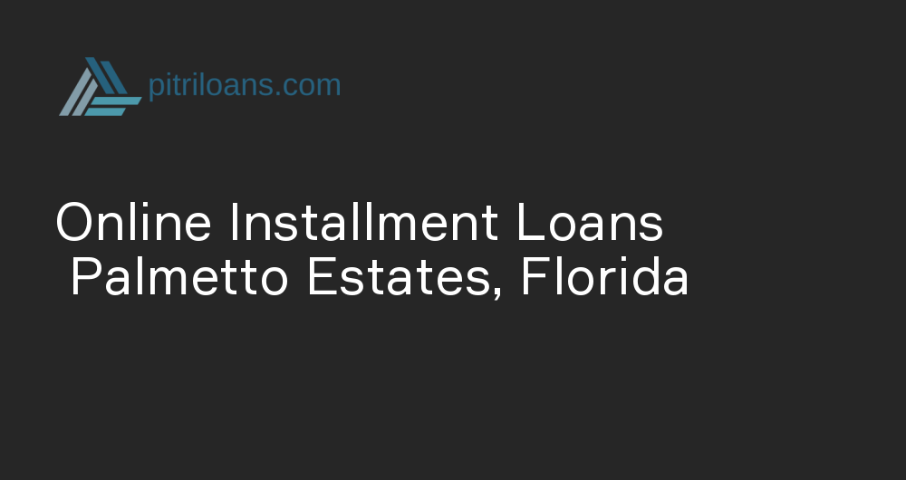 Online Installment Loans in Palmetto Estates, Florida