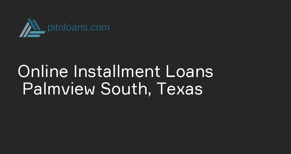 Online Installment Loans in Palmview South, Texas