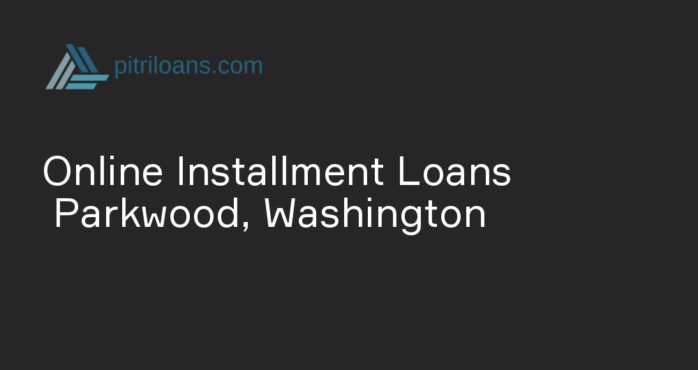 Online Installment Loans in Parkwood, Washington