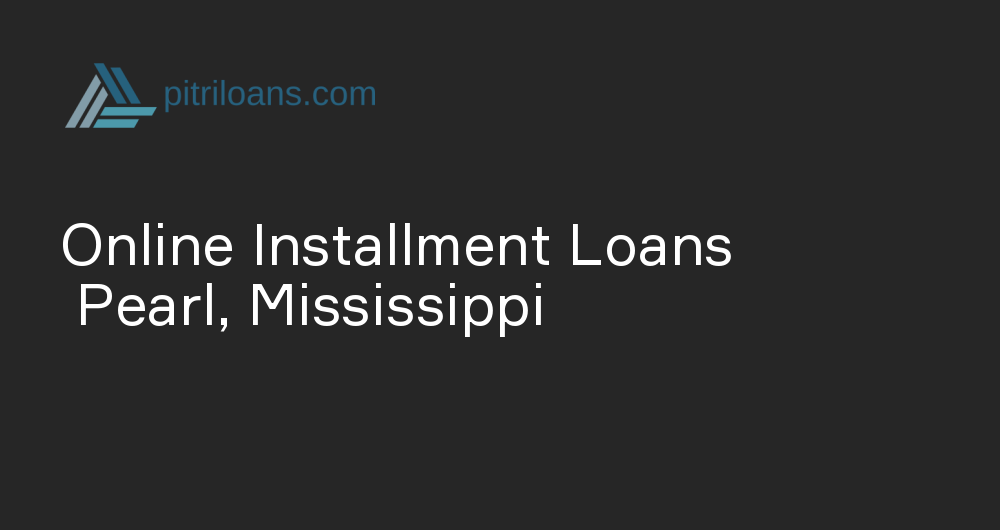 Online Installment Loans in Pearl, Mississippi