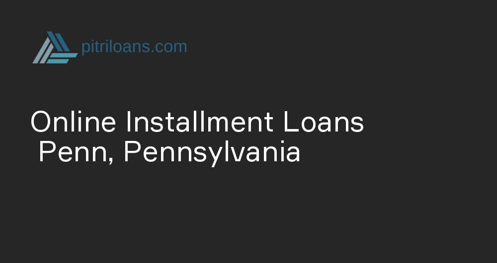 Online Installment Loans in Penn, Pennsylvania