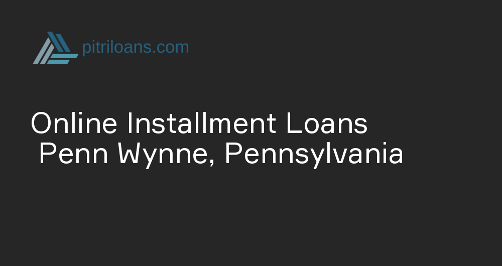 Online Installment Loans in Penn Wynne, Pennsylvania