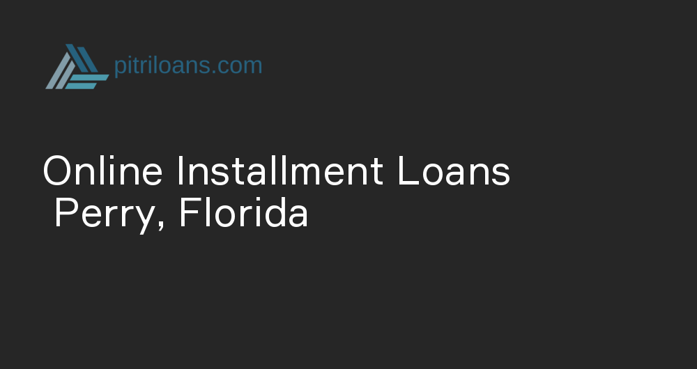 Online Installment Loans in Perry, Florida