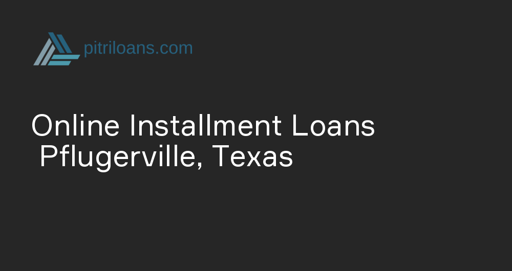 Online Installment Loans in Pflugerville, Texas