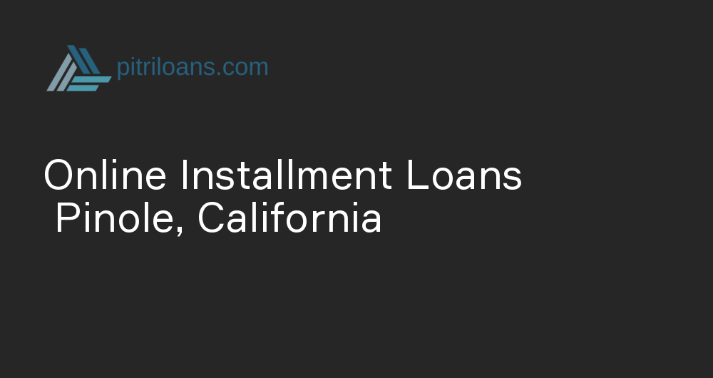 Online Installment Loans in Pinole, California