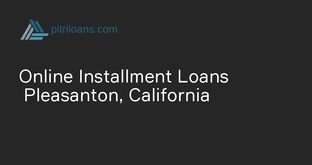 Online Installment Loans in Pleasanton, California